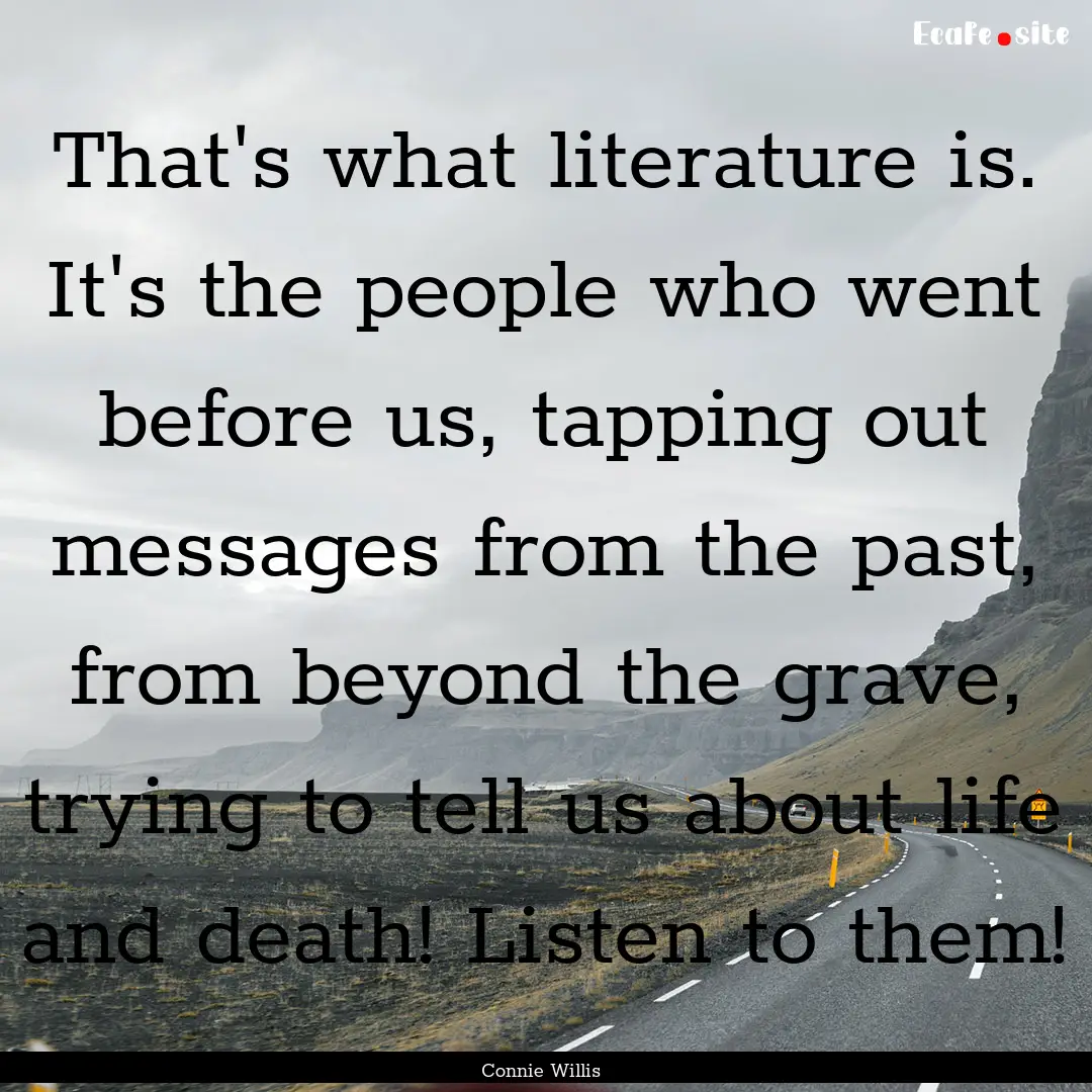 That's what literature is. It's the people.... : Quote by Connie Willis