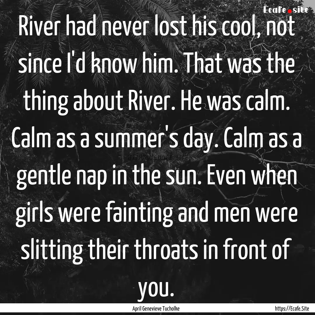 River had never lost his cool, not since.... : Quote by April Genevieve Tucholke