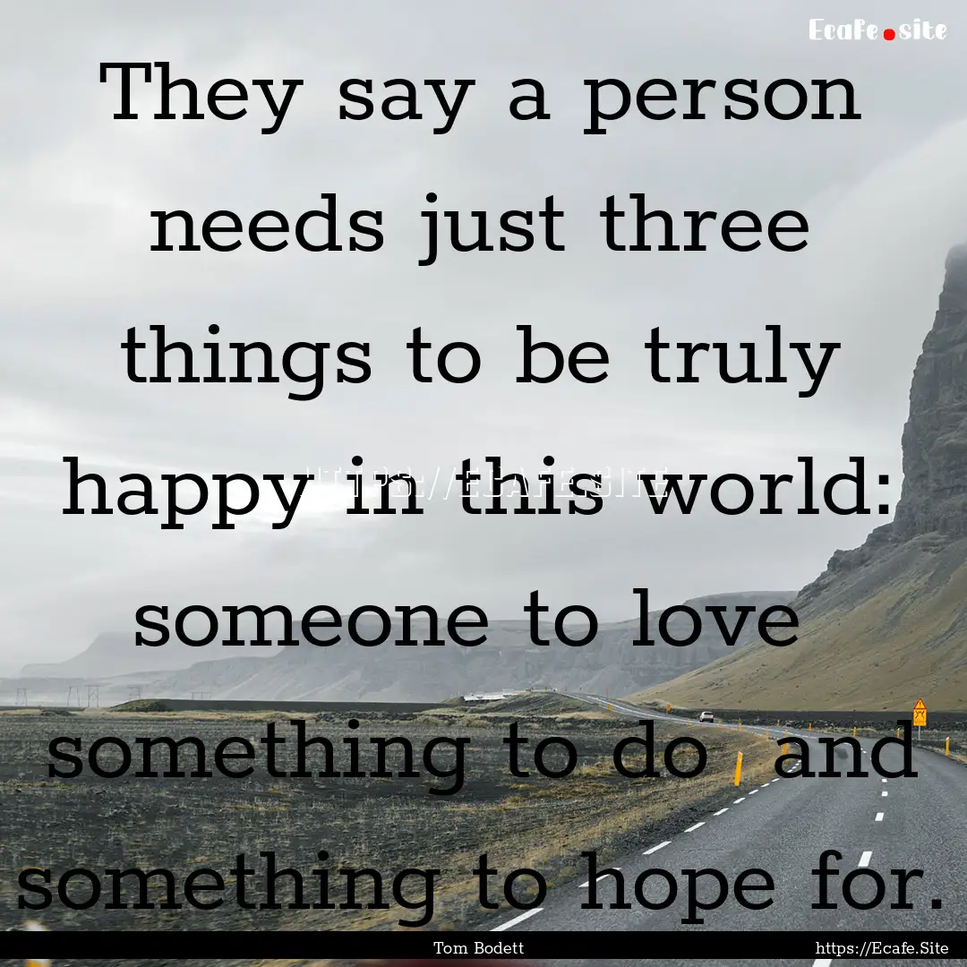 They say a person needs just three things.... : Quote by Tom Bodett