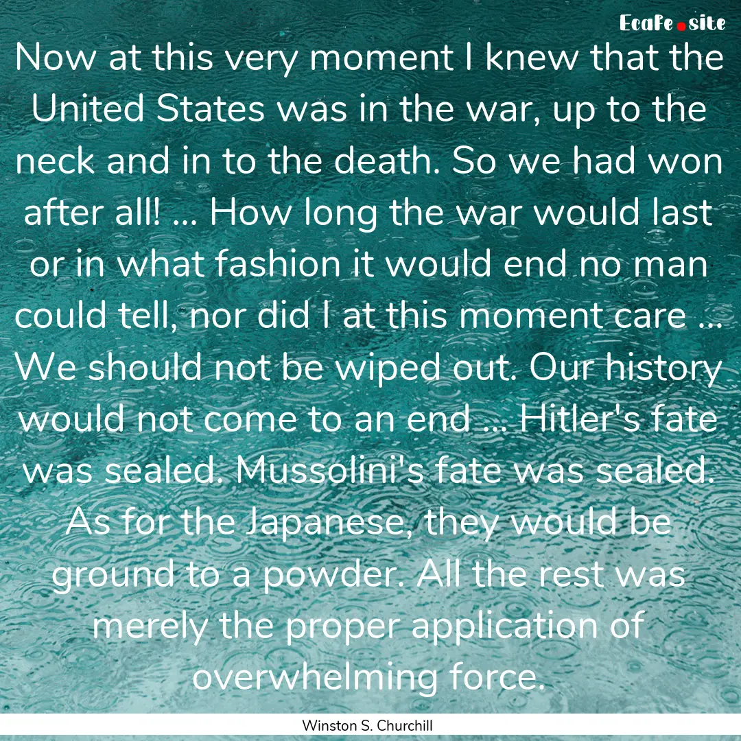 Now at this very moment I knew that the United.... : Quote by Winston S. Churchill