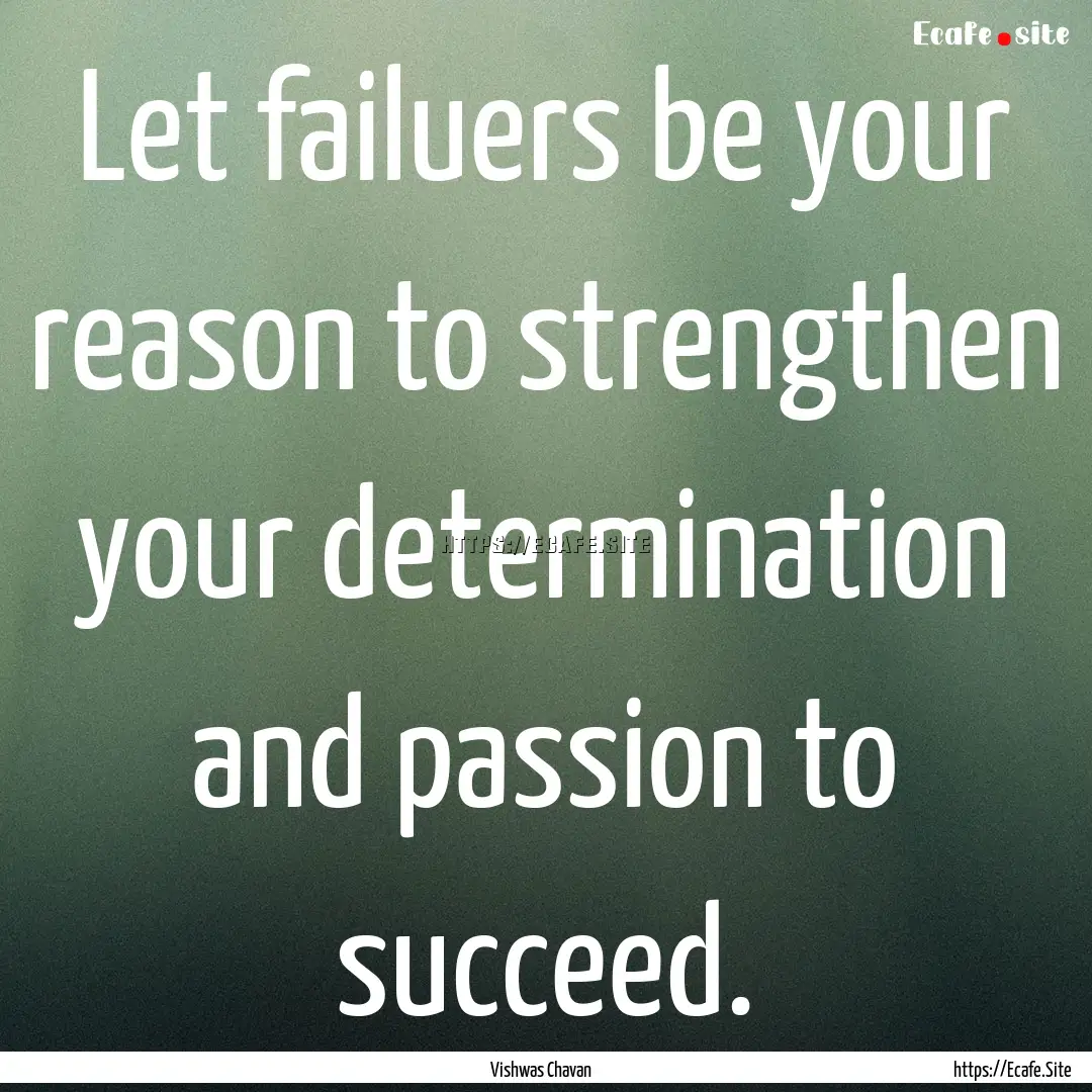 Let failuers be your reason to strengthen.... : Quote by Vishwas Chavan