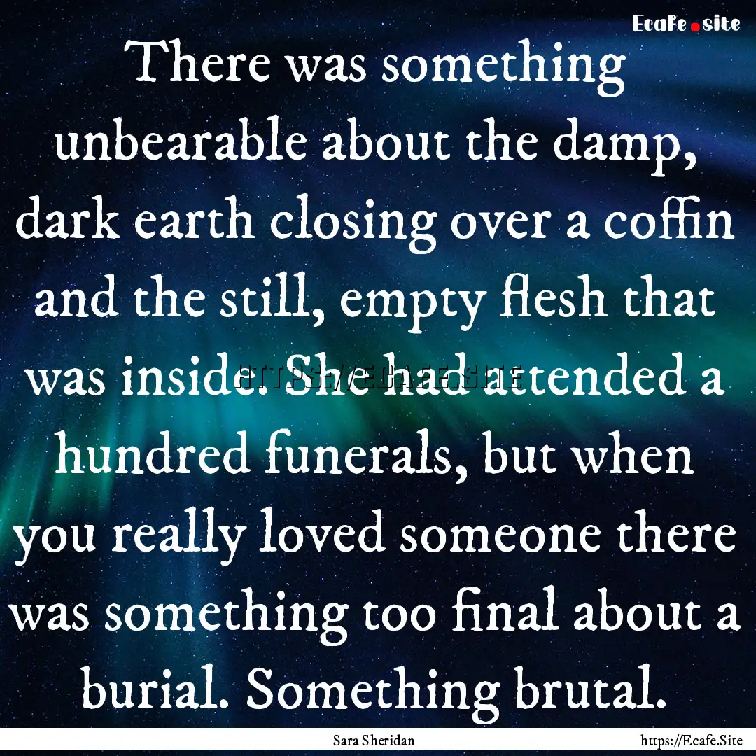 There was something unbearable about the.... : Quote by Sara Sheridan