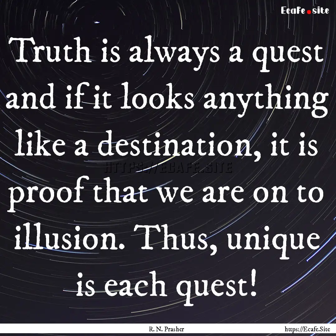 Truth is always a quest and if it looks anything.... : Quote by R. N. Prasher