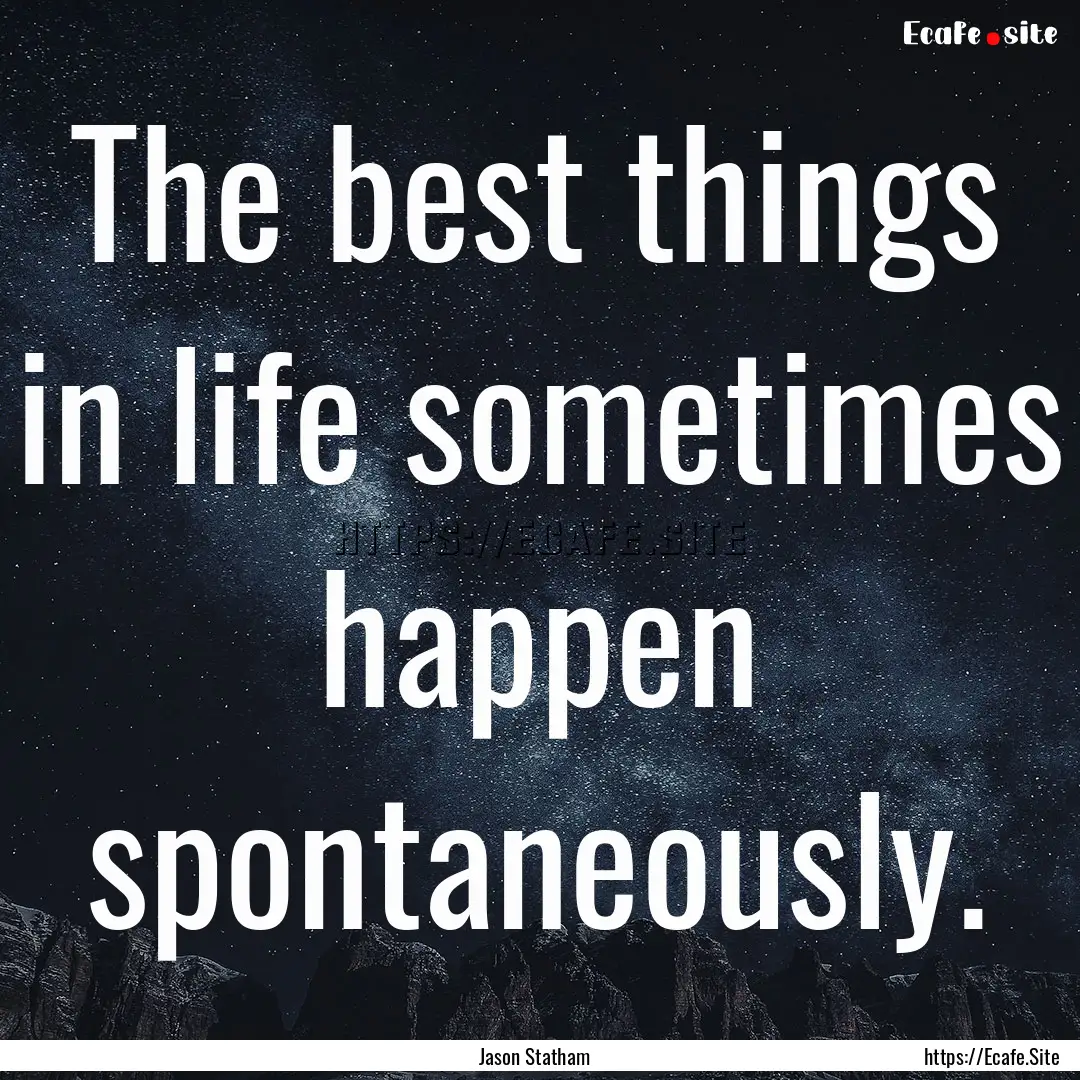 The best things in life sometimes happen.... : Quote by Jason Statham