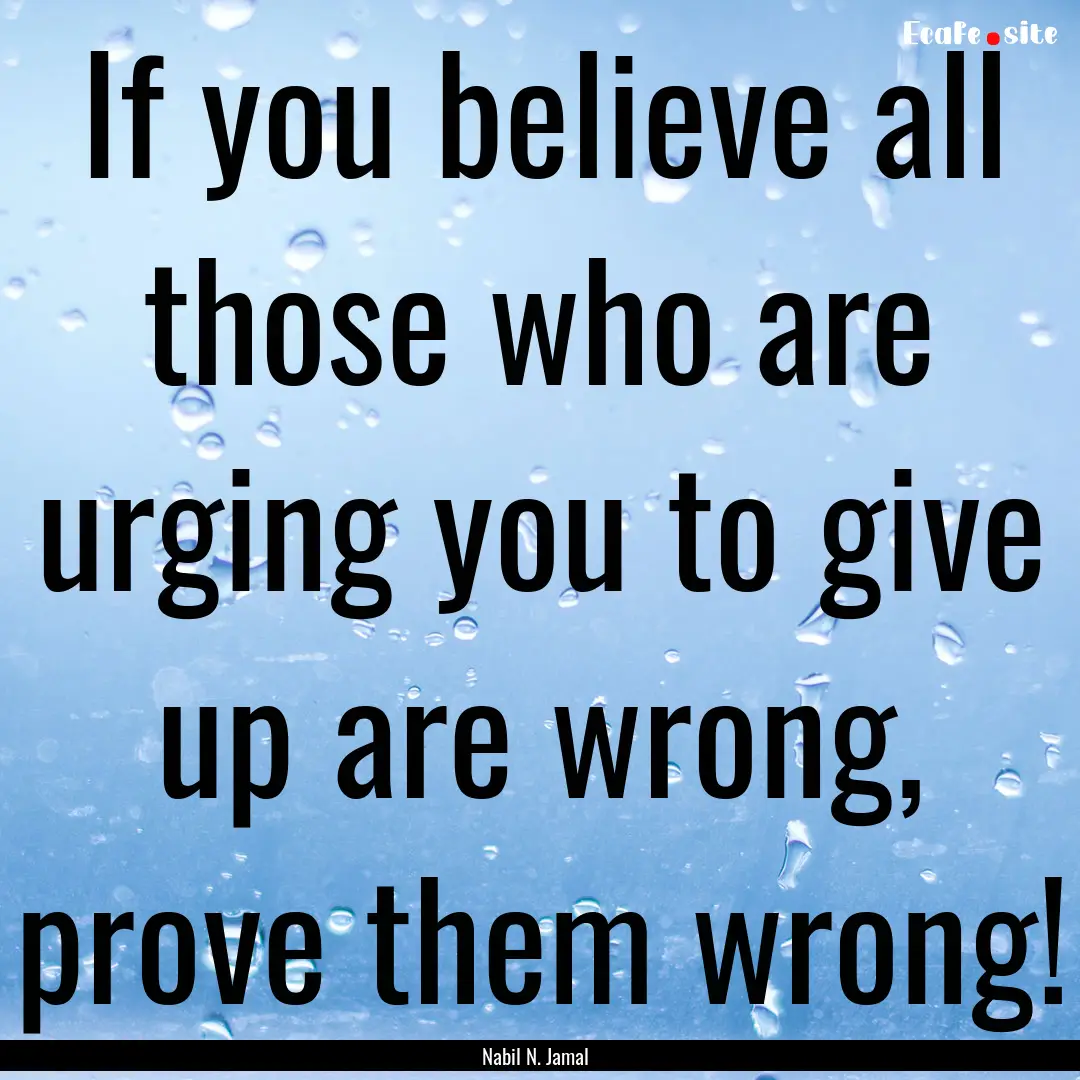 If you believe all those who are urging you.... : Quote by Nabil N. Jamal