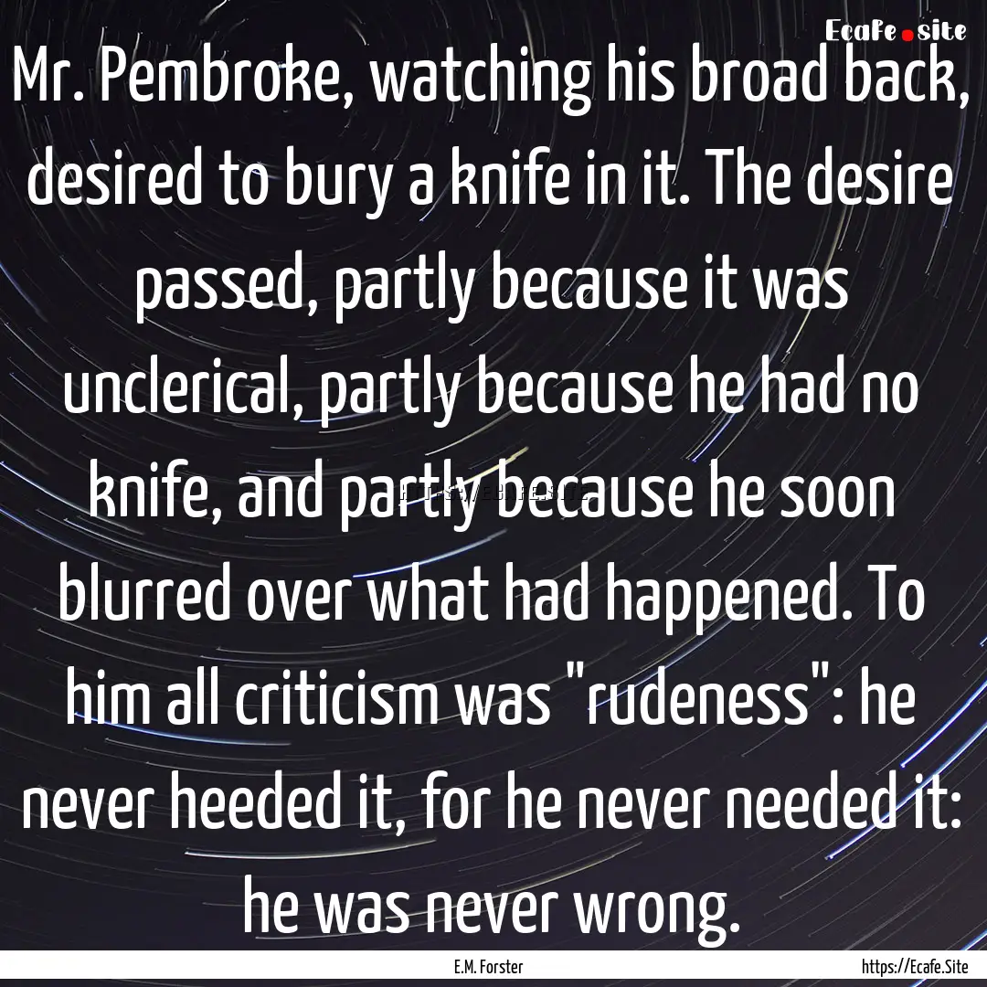 Mr. Pembroke, watching his broad back, desired.... : Quote by E.M. Forster