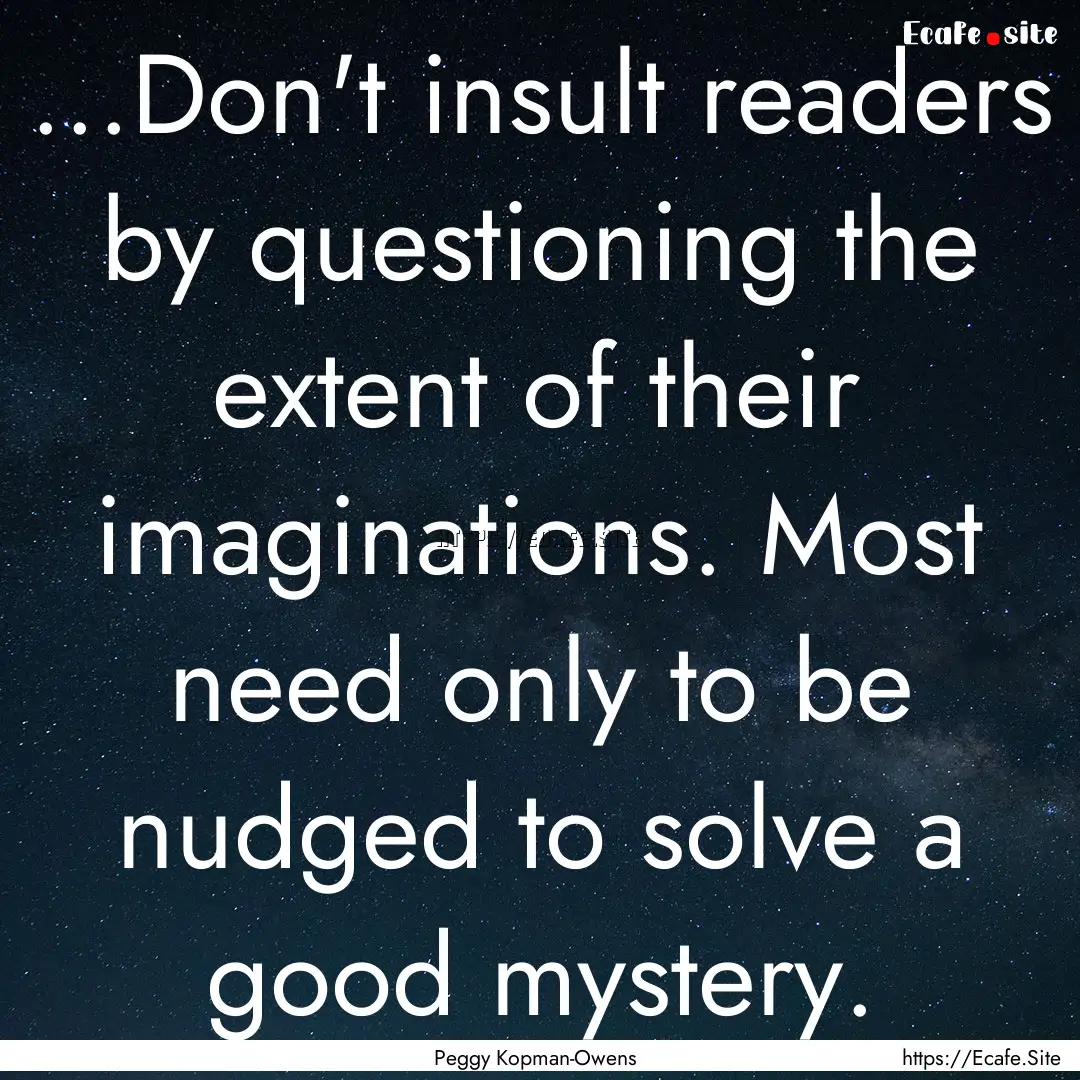 ...Don't insult readers by questioning the.... : Quote by Peggy Kopman-Owens