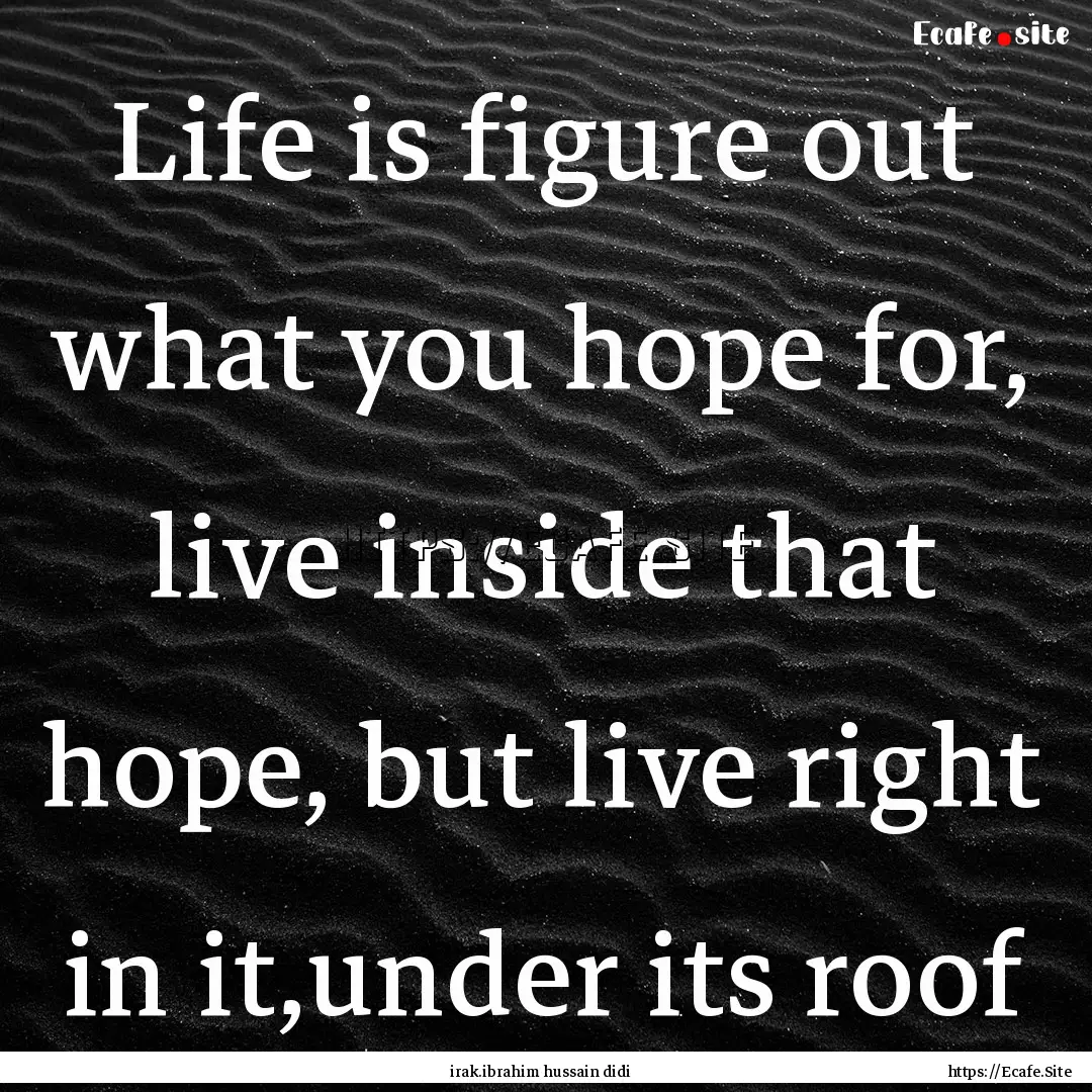 Life is figure out what you hope for, live.... : Quote by irak.ibrahim hussain didi