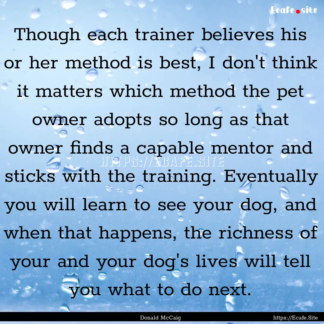 Though each trainer believes his or her method.... : Quote by Donald McCaig