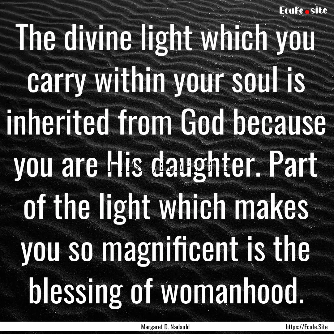 The divine light which you carry within your.... : Quote by Margaret D. Nadauld