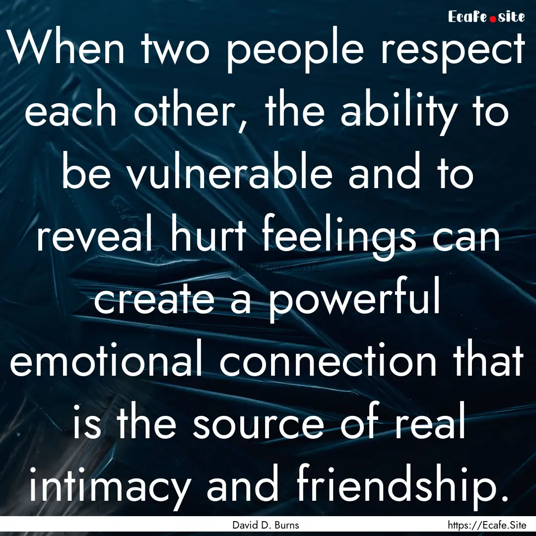 When two people respect each other, the ability.... : Quote by David D. Burns