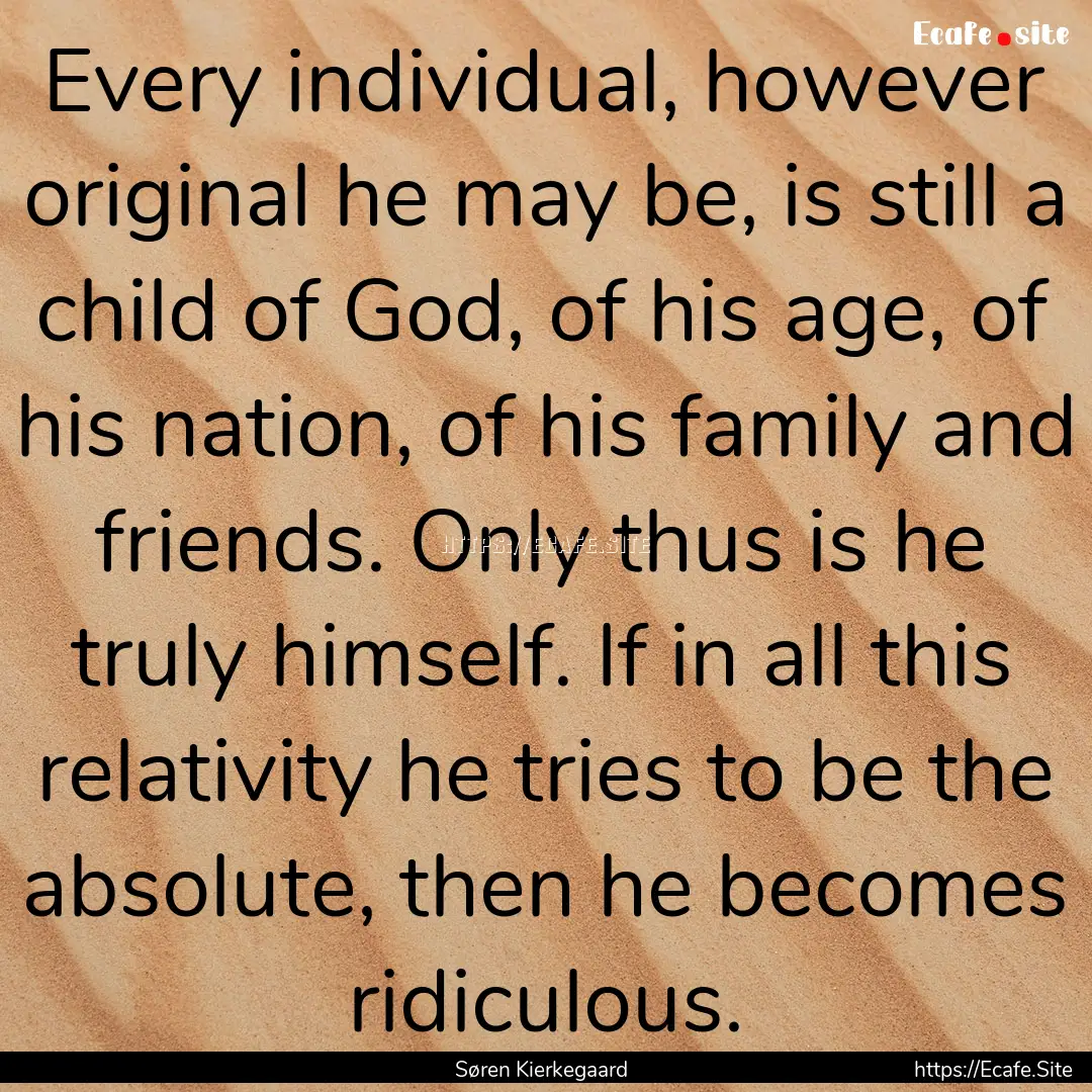 Every individual, however original he may.... : Quote by Søren Kierkegaard