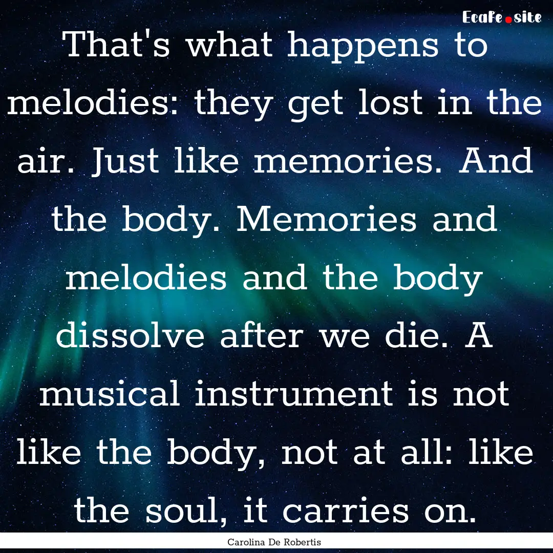 That's what happens to melodies: they get.... : Quote by Carolina De Robertis