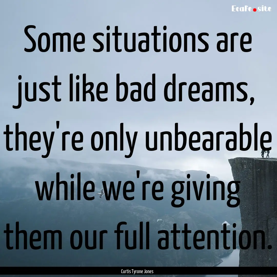 Some situations are just like bad dreams,.... : Quote by Curtis Tyrone Jones