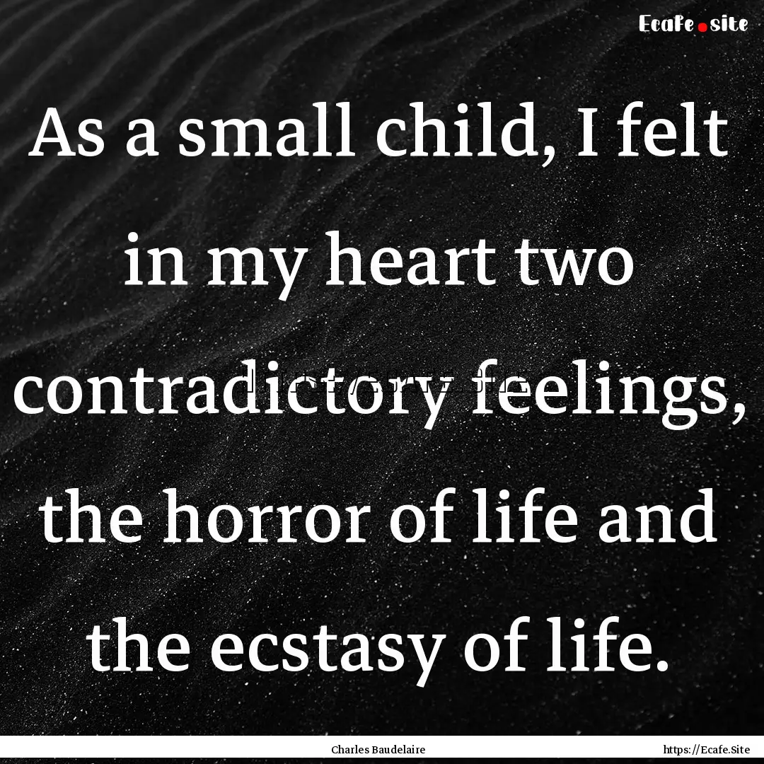 As a small child, I felt in my heart two.... : Quote by Charles Baudelaire