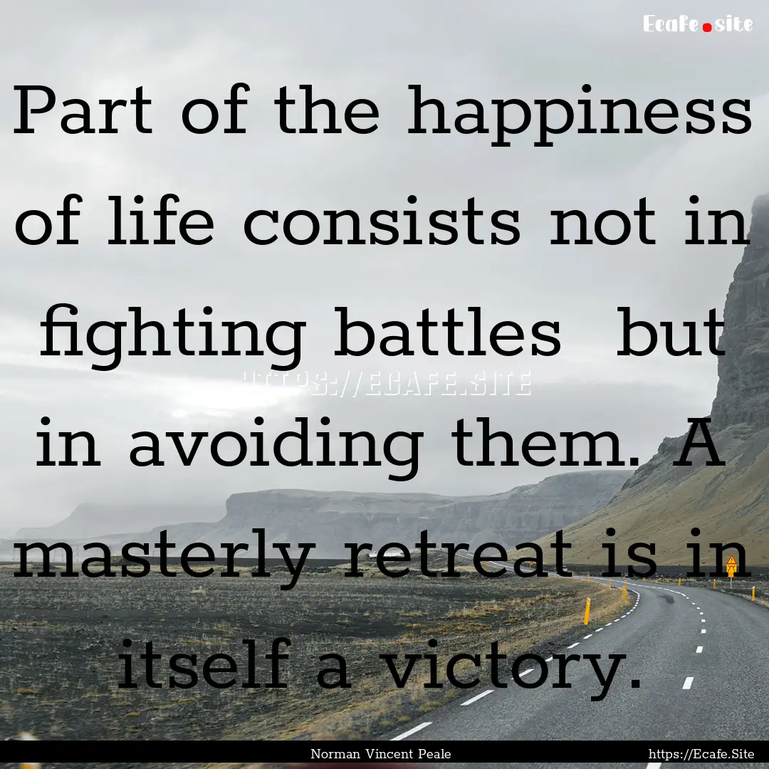 Part of the happiness of life consists not.... : Quote by Norman Vincent Peale