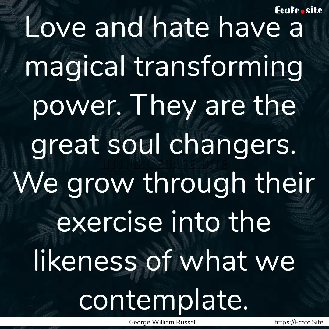 Love and hate have a magical transforming.... : Quote by George William Russell