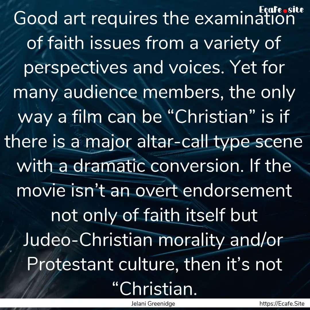 Good art requires the examination of faith.... : Quote by Jelani Greenidge