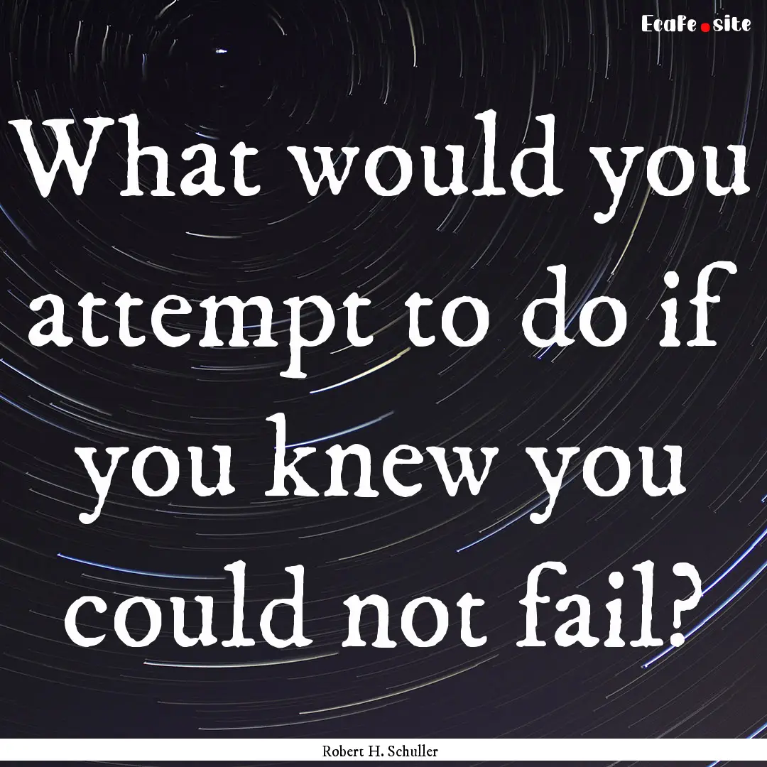 What would you attempt to do if you knew.... : Quote by Robert H. Schuller