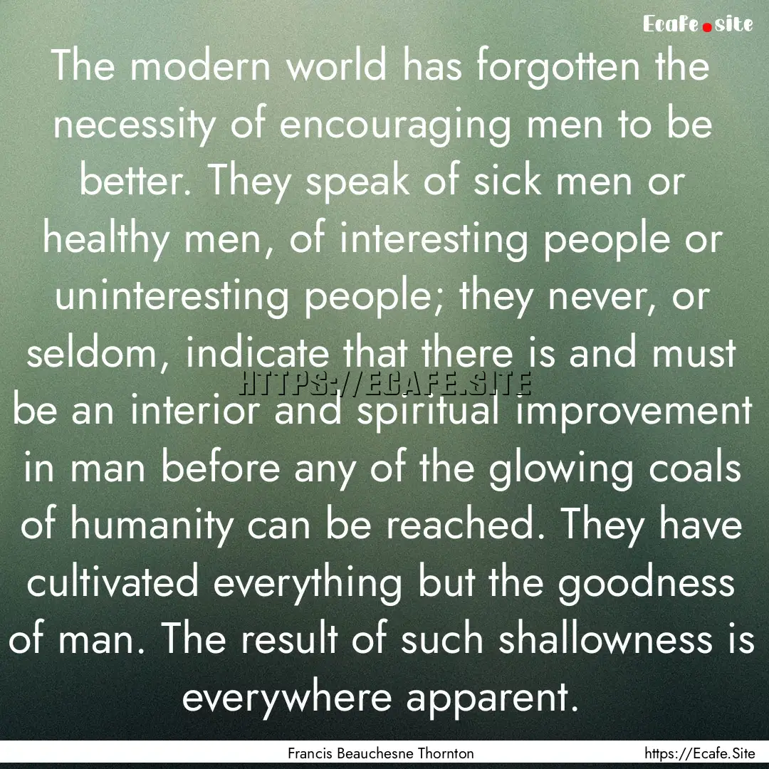 The modern world has forgotten the necessity.... : Quote by Francis Beauchesne Thornton