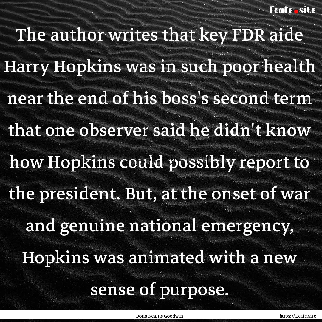 The author writes that key FDR aide Harry.... : Quote by Doris Kearns Goodwin