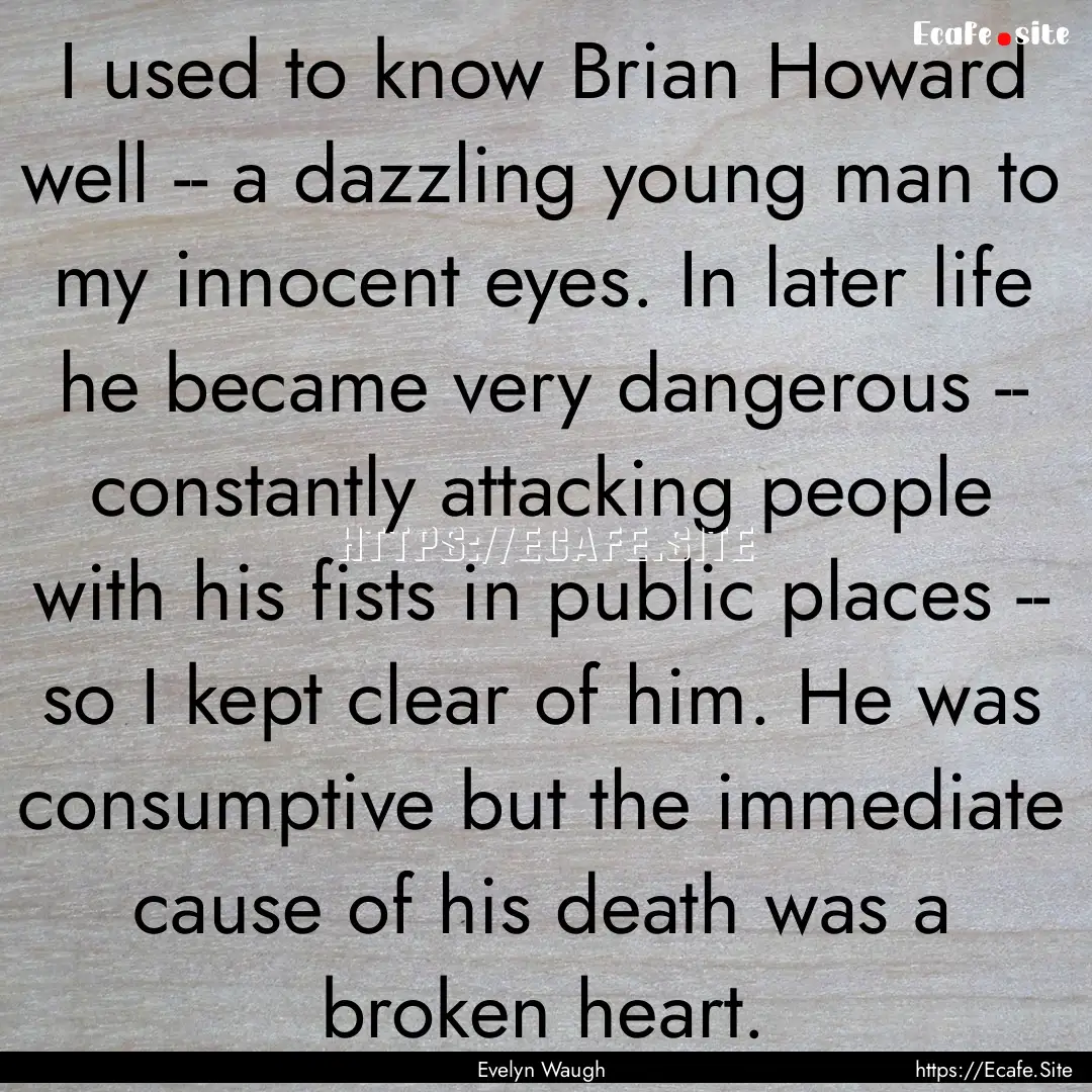 I used to know Brian Howard well -- a dazzling.... : Quote by Evelyn Waugh