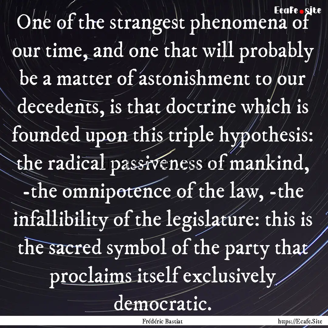 One of the strangest phenomena of our time,.... : Quote by Frédéric Bastiat