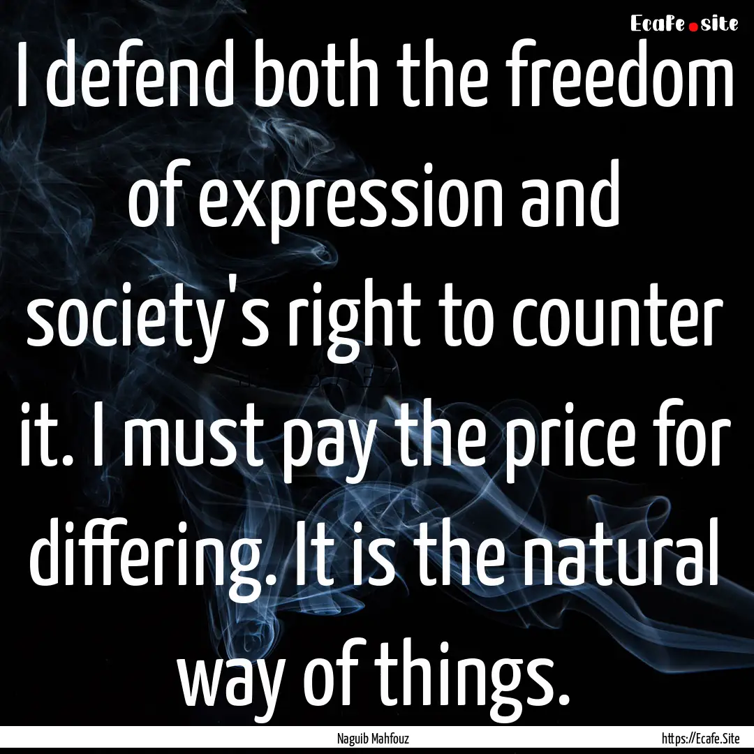 I defend both the freedom of expression and.... : Quote by Naguib Mahfouz