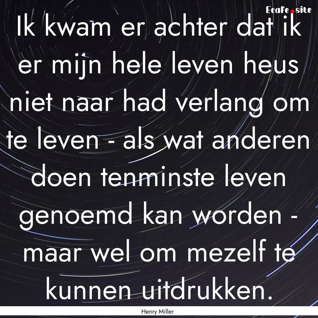 Ik kwam er achter dat ik er mijn hele leven.... : Quote by Henry Miller