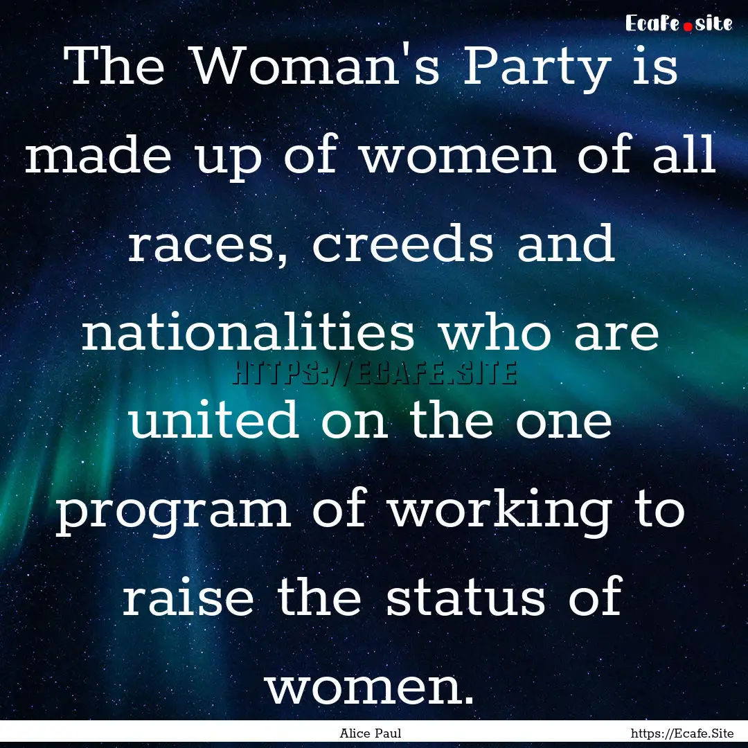 The Woman's Party is made up of women of.... : Quote by Alice Paul