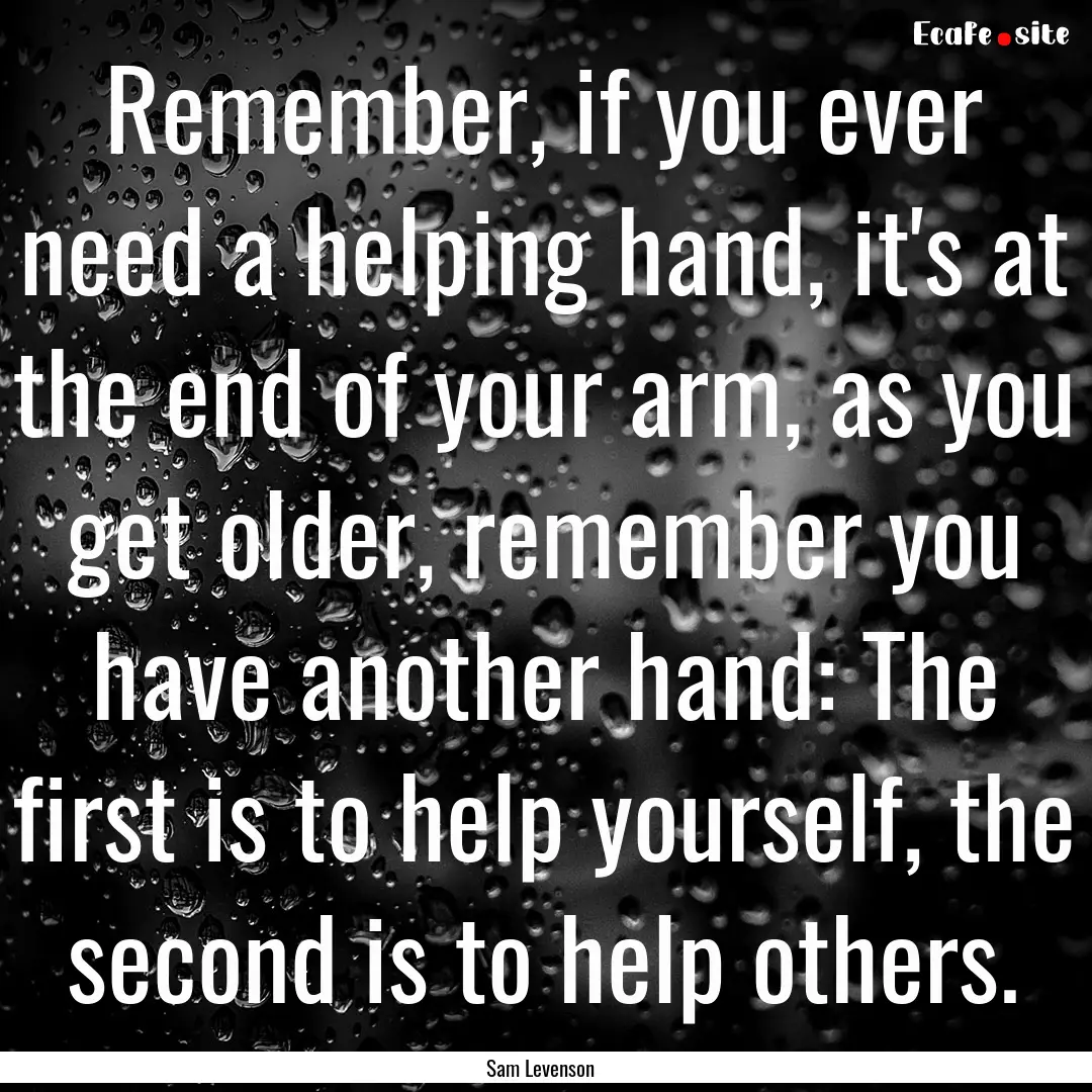 Remember, if you ever need a helping hand,.... : Quote by Sam Levenson