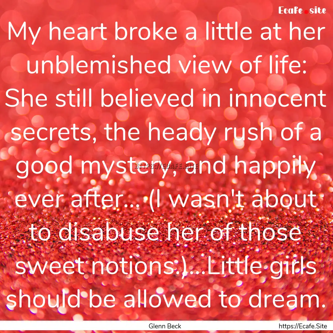 My heart broke a little at her unblemished.... : Quote by Glenn Beck