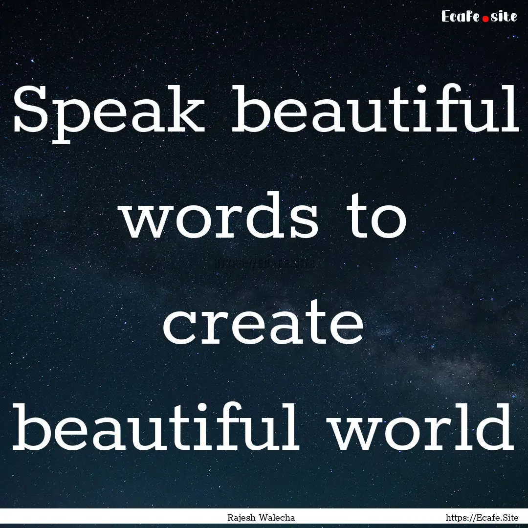 Speak beautiful words to create beautiful.... : Quote by Rajesh Walecha