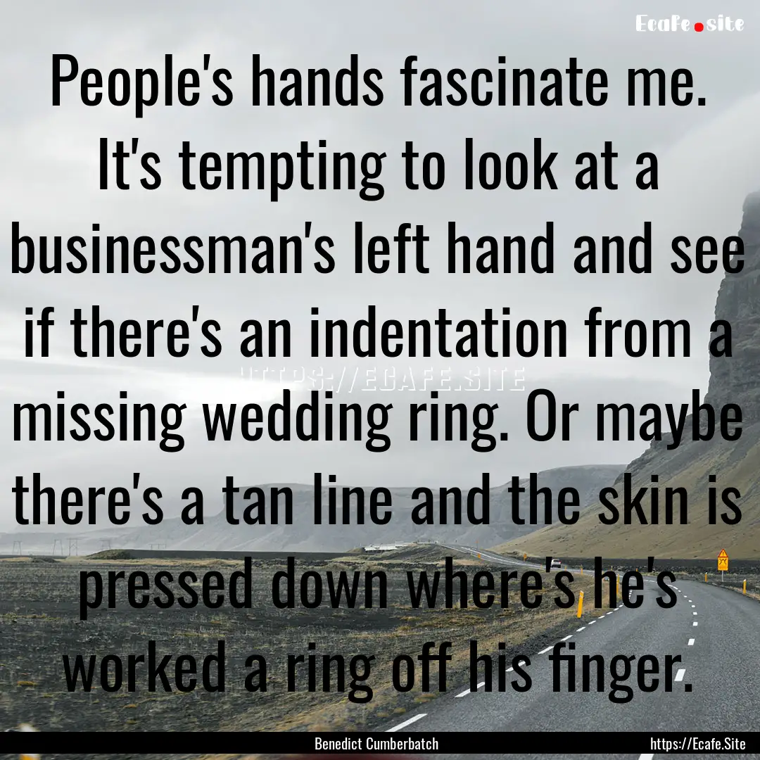 People's hands fascinate me. It's tempting.... : Quote by Benedict Cumberbatch