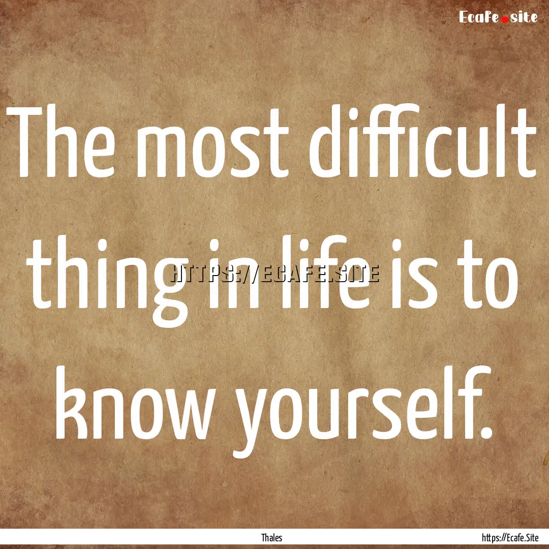 The most difficult thing in life is to know.... : Quote by Thales