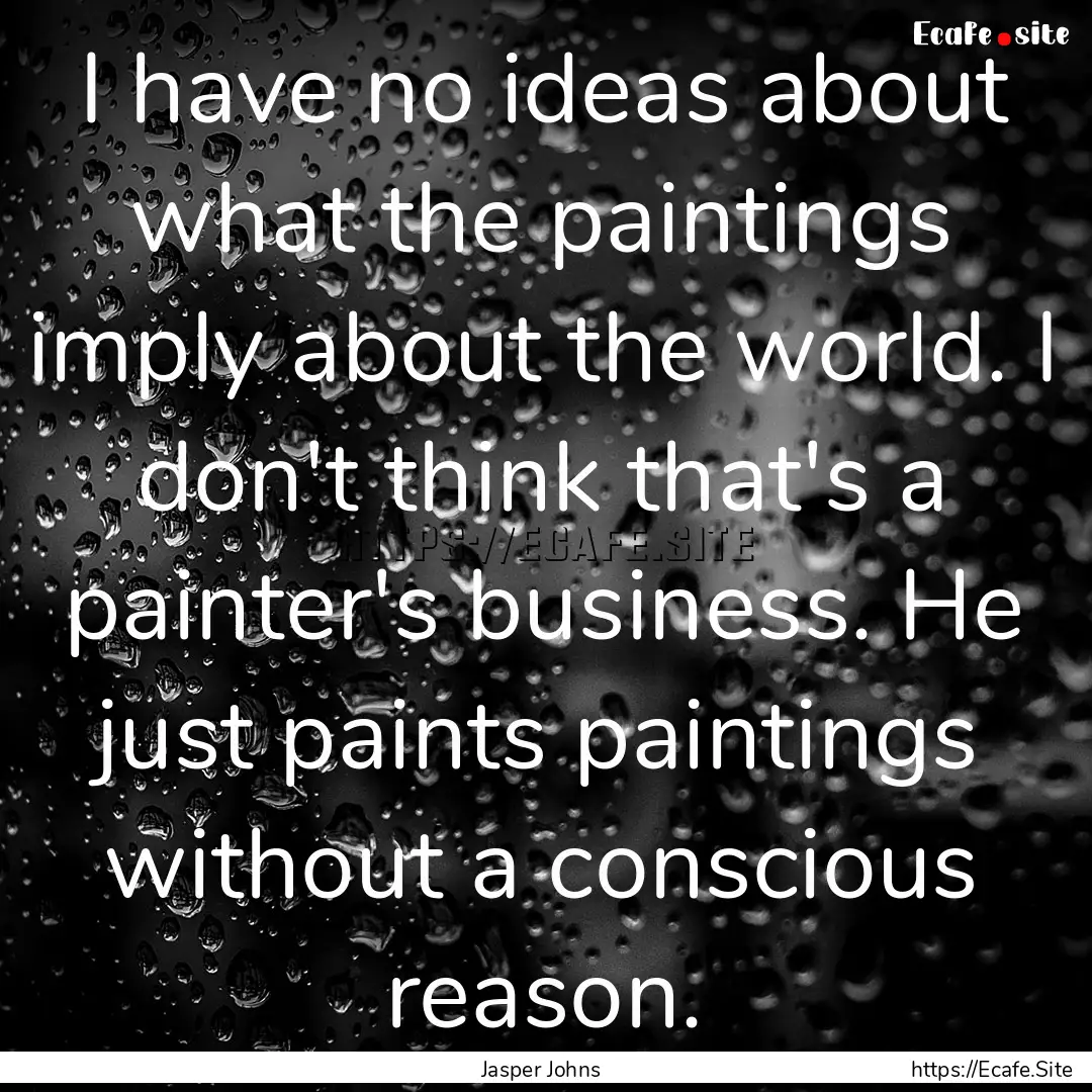 I have no ideas about what the paintings.... : Quote by Jasper Johns