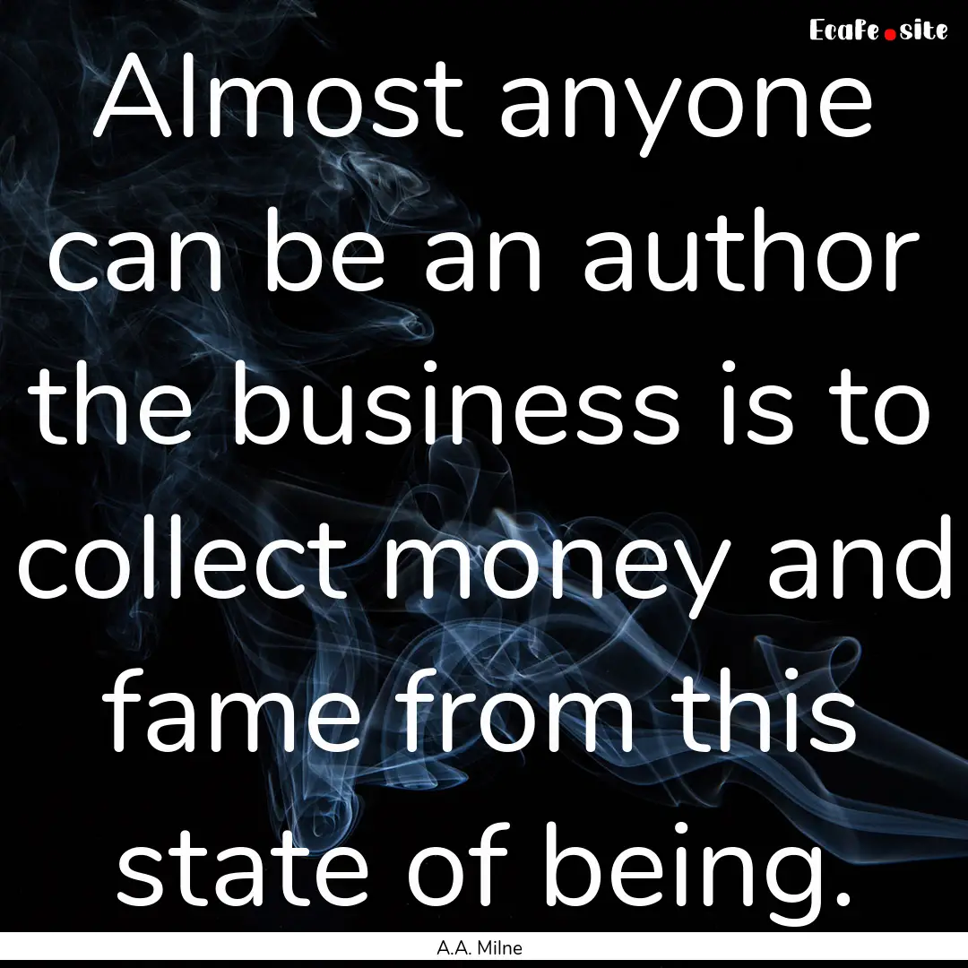 Almost anyone can be an author the business.... : Quote by A.A. Milne