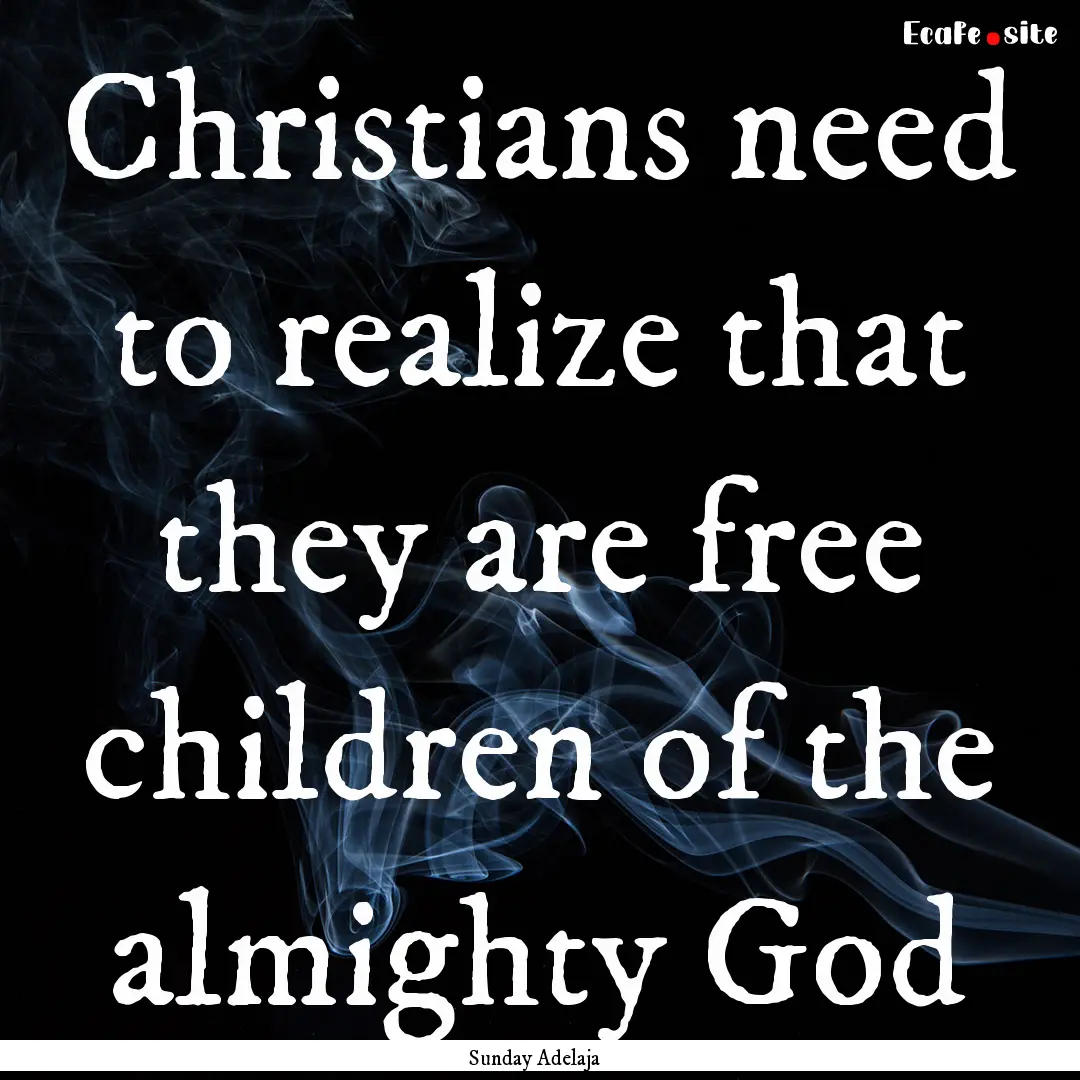 Christians need to realize that they are.... : Quote by Sunday Adelaja