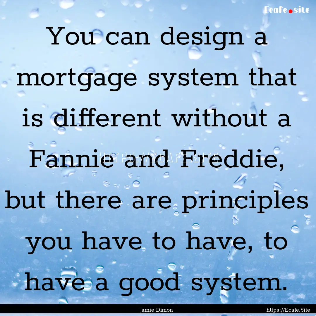 You can design a mortgage system that is.... : Quote by Jamie Dimon