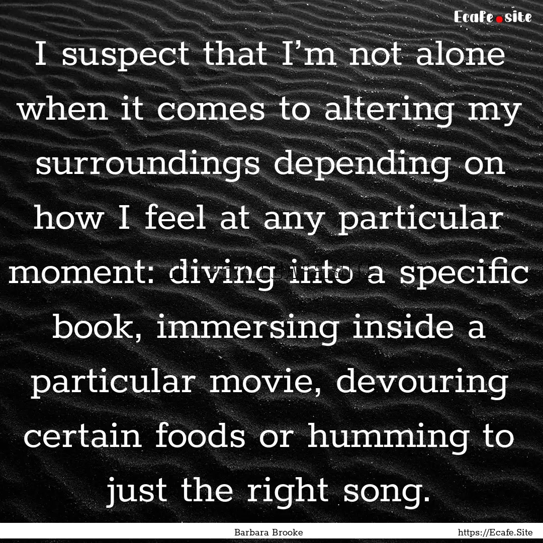 I suspect that I’m not alone when it comes.... : Quote by Barbara Brooke