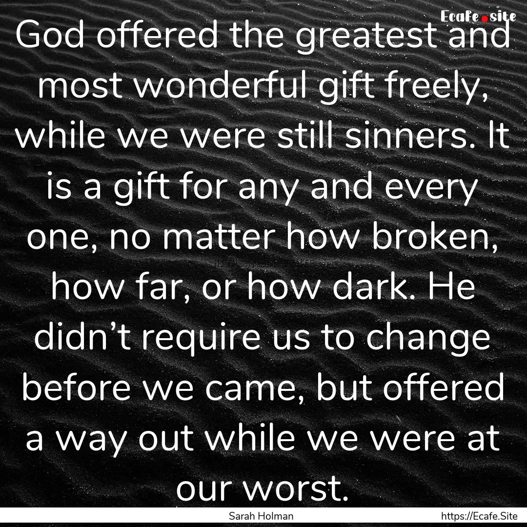 God offered the greatest and most wonderful.... : Quote by Sarah Holman