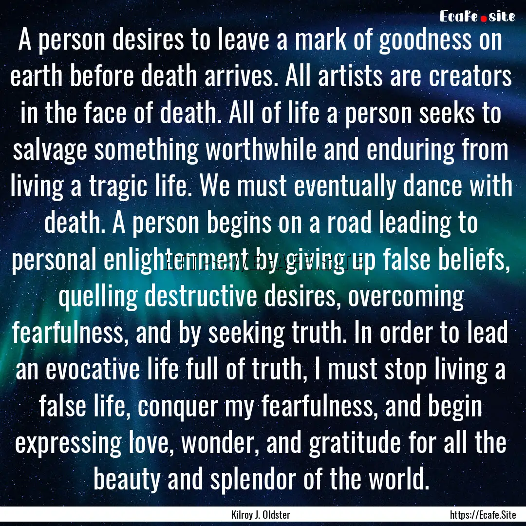 A person desires to leave a mark of goodness.... : Quote by Kilroy J. Oldster