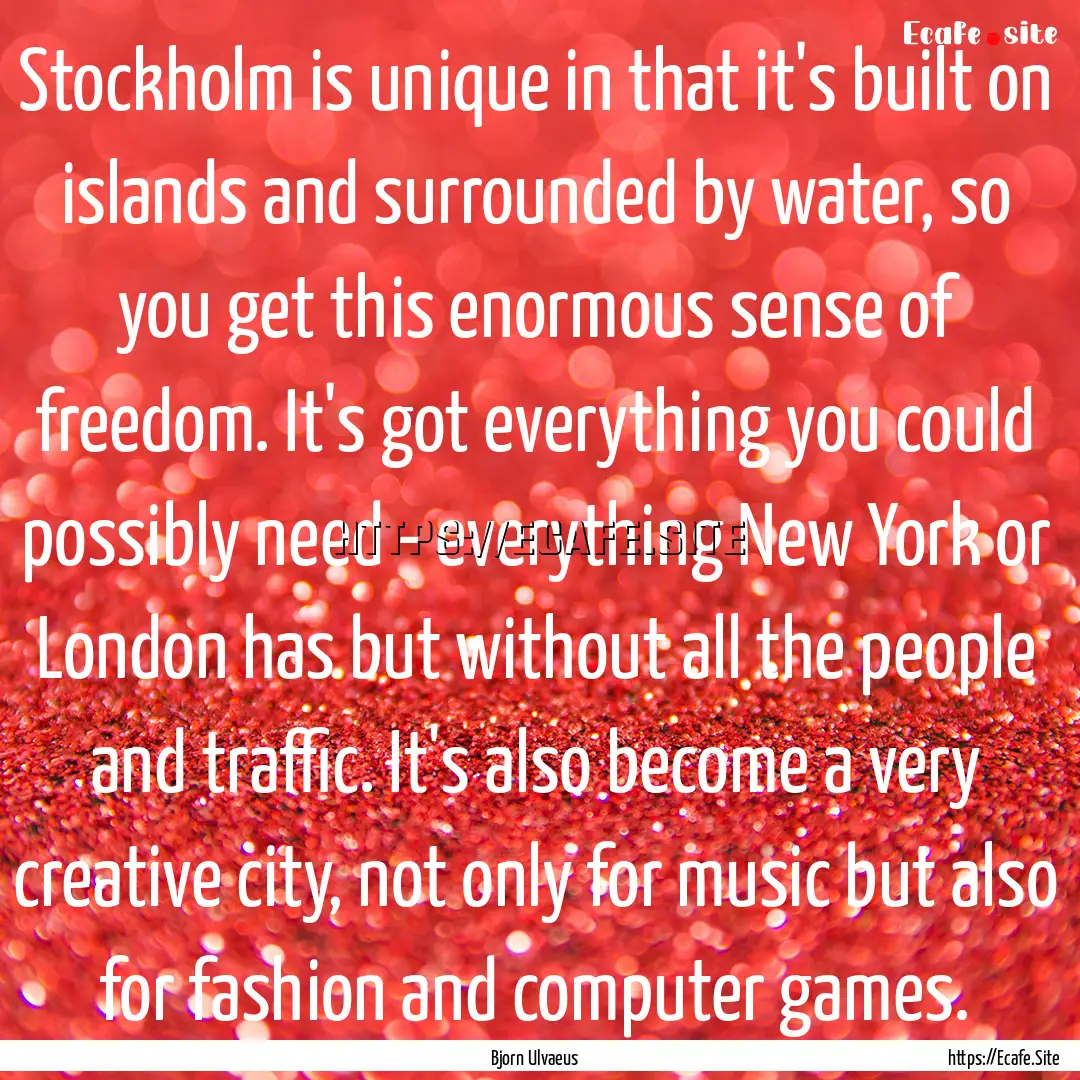 Stockholm is unique in that it's built on.... : Quote by Bjorn Ulvaeus