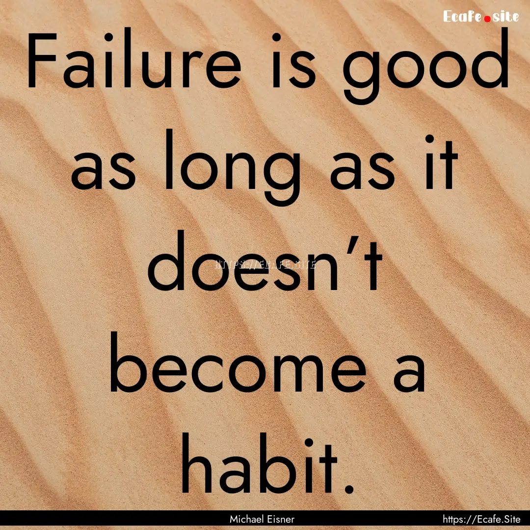 Failure is good as long as it doesn’t become.... : Quote by Michael Eisner