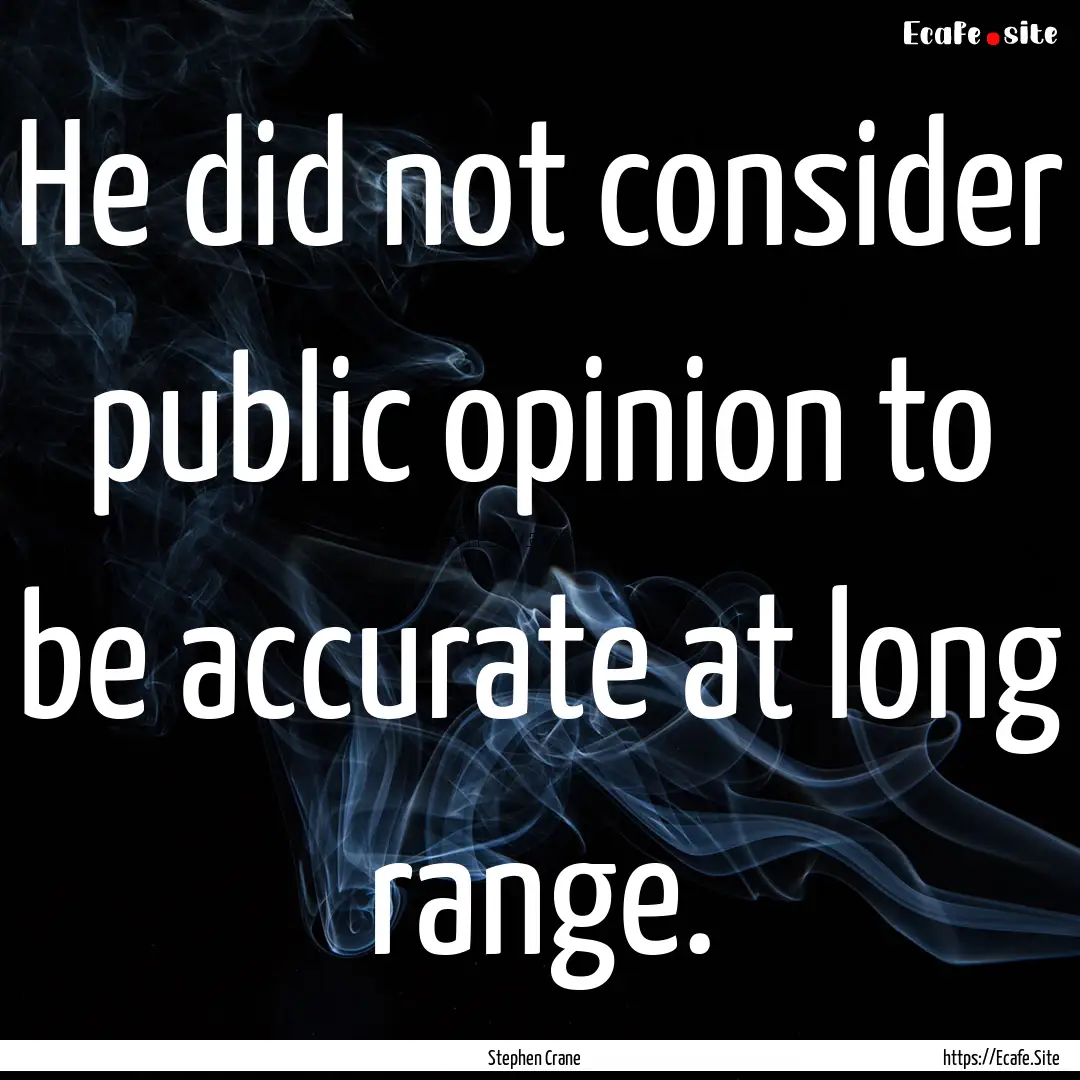 He did not consider public opinion to be.... : Quote by Stephen Crane