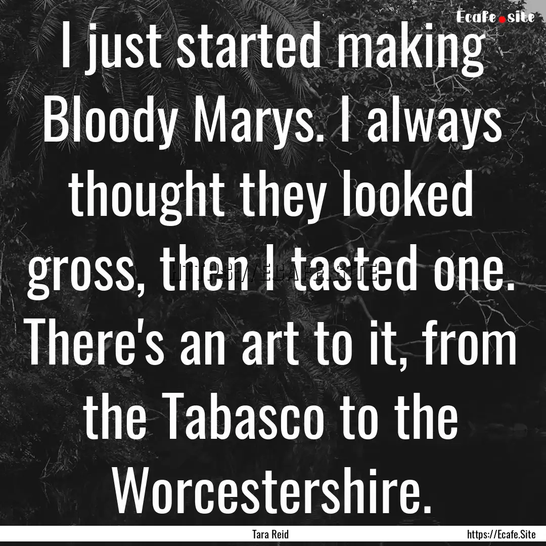 I just started making Bloody Marys. I always.... : Quote by Tara Reid