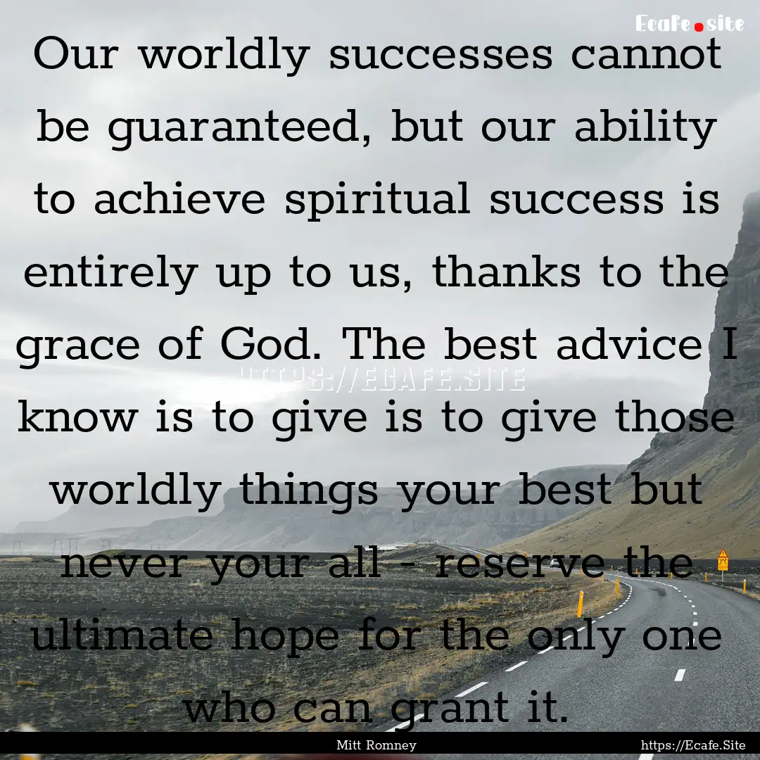 Our worldly successes cannot be guaranteed,.... : Quote by Mitt Romney