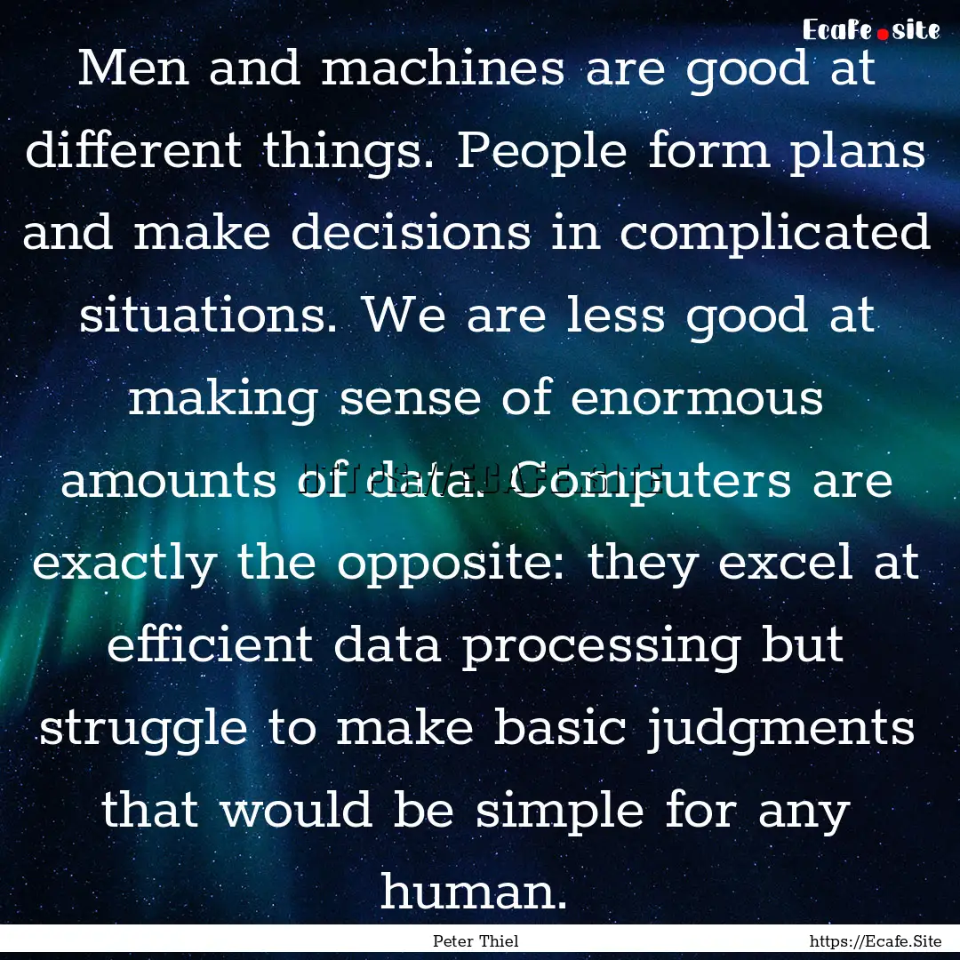 Men and machines are good at different things..... : Quote by Peter Thiel