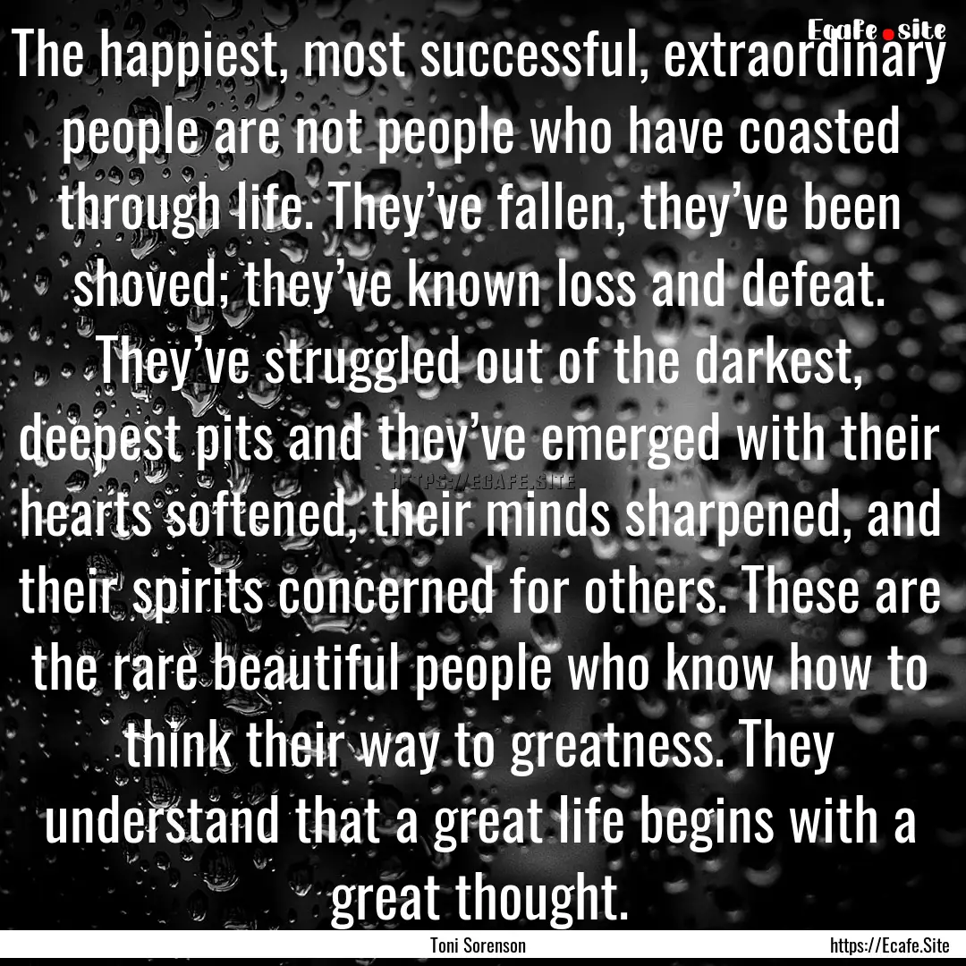 The happiest, most successful, extraordinary.... : Quote by Toni Sorenson