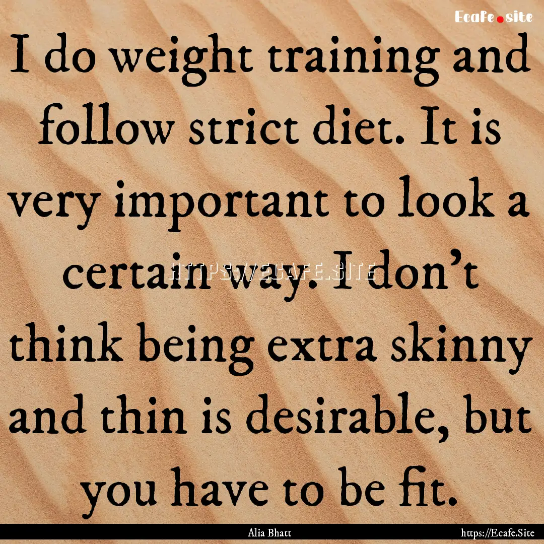 I do weight training and follow strict diet..... : Quote by Alia Bhatt